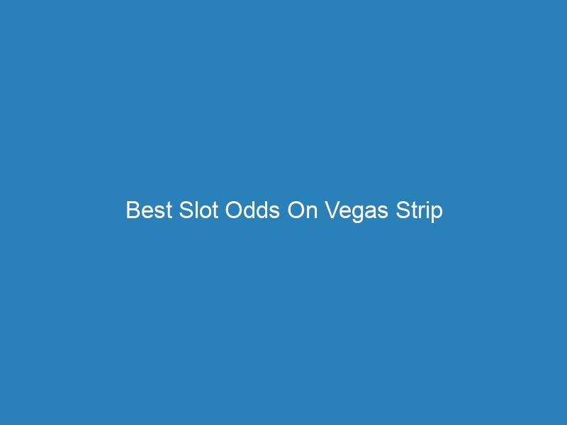 Best Slot Odds On Vegas Strip